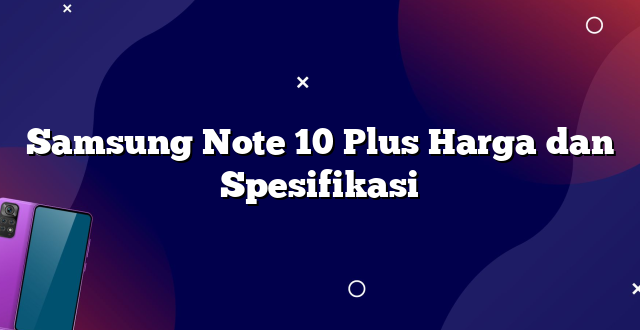 Samsung Note 10 Plus Harga dan Spesifikasi
