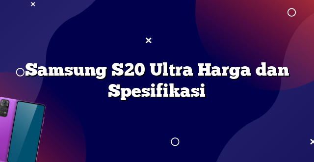 Samsung S20 Ultra Harga dan Spesifikasi
