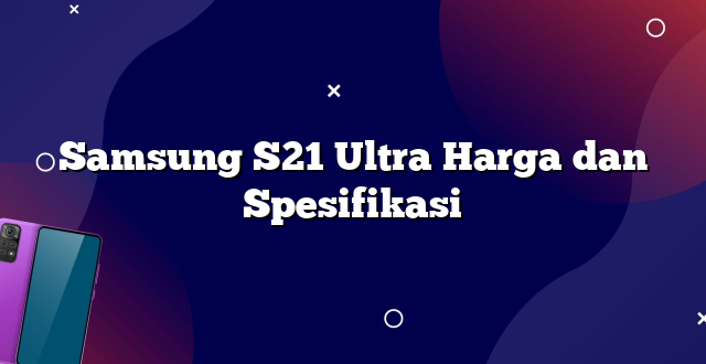 Samsung S21 Ultra Harga dan Spesifikasi