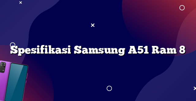 Spesifikasi Samsung A51 Ram 8