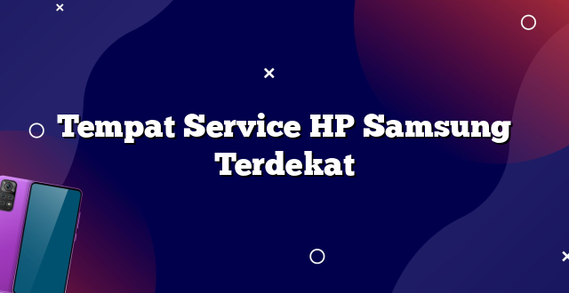 Tempat Service HP Samsung Terdekat
