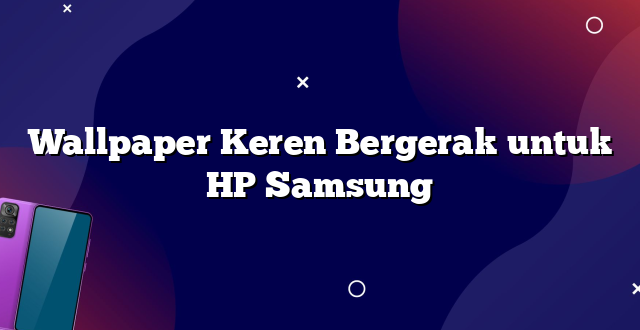 Wallpaper Keren Bergerak untuk HP Samsung