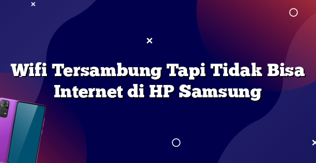 Wifi Tersambung Tapi Tidak Bisa Internet di HP Samsung