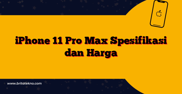 iPhone 11 Pro Max Spesifikasi dan Harga