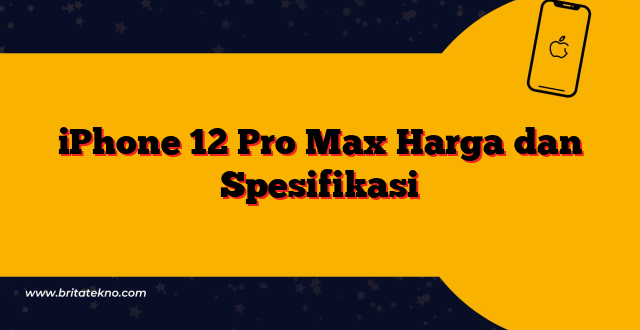 iPhone 12 Pro Max Harga dan Spesifikasi